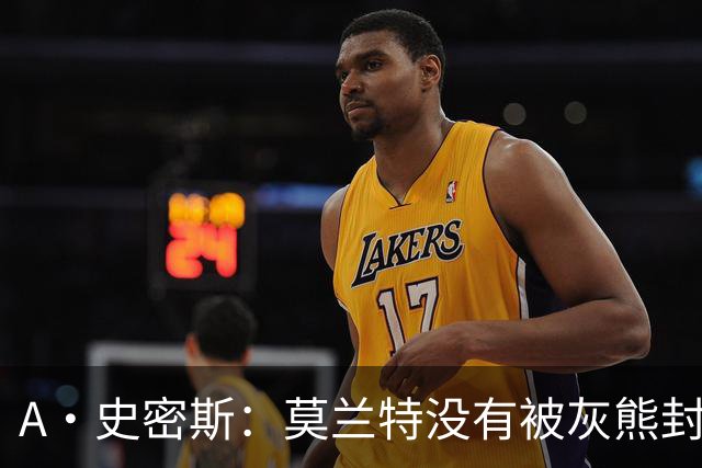 A·史密斯：莫兰特没有被灰熊封杀 纯粹是因为他自身出现下滑